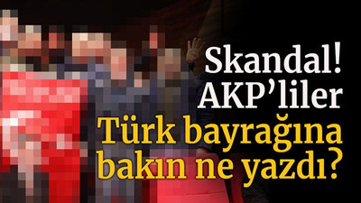 AKP’den bayrak skandalı! Bakın ne yazdılar?